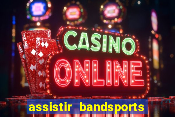 assistir bandsports ao vivo gratis